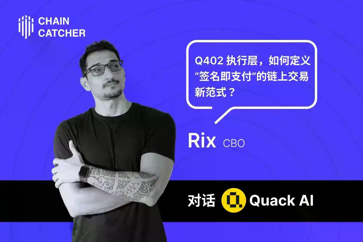 专访 Quack AI CBO Rix:Q402 执行层,如何定义“签名即支付”的链上交易新范式?